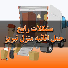 مشکلات رایج حمل اثاثیه منزل در تبریز