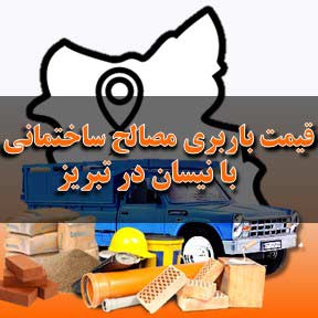 قیمت باربری مصالح ساختمانی در تبریز با نیسان
