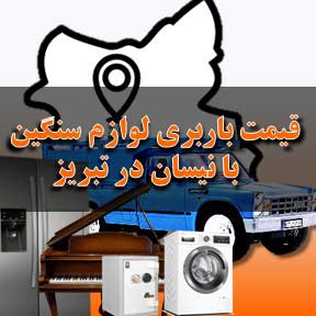 قیمت باربری حمل لوازم سنگین در تبریز با نیسان